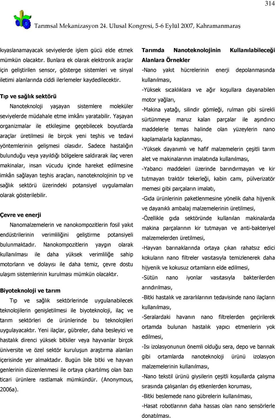 Tıp ve sağlık sektörü Nanoteknoloji yaşayan sistemlere moleküler seviyelerde müdahale etme imkânı yaratabilir.