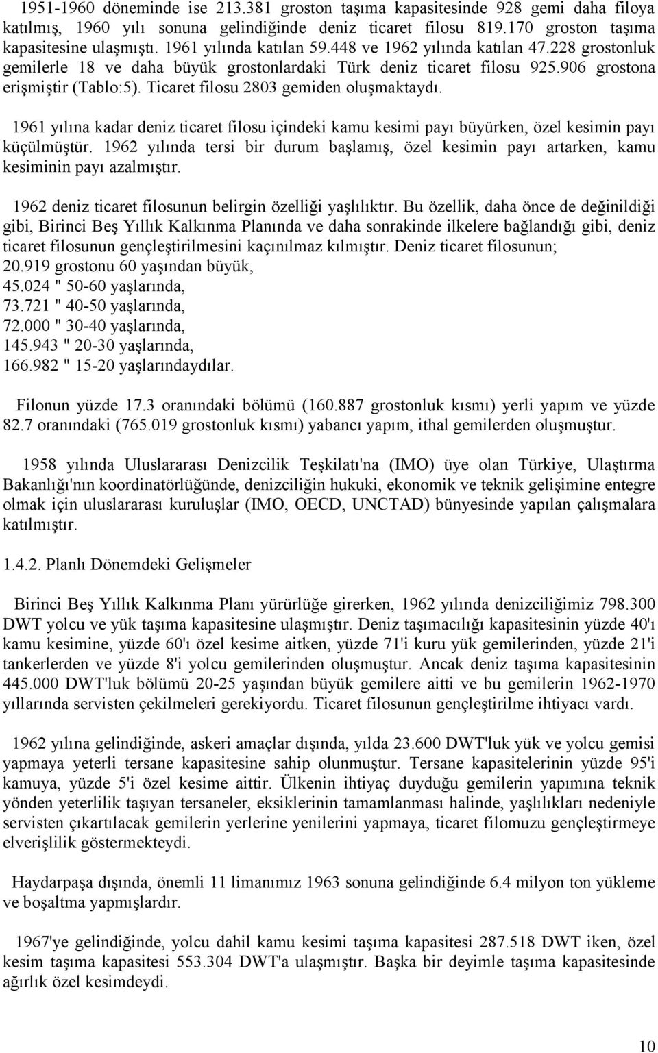 Ticaret filosu 2803 gemiden oluşmaktaydı. 1961 yılına kadar deniz ticaret filosu içindeki kamu kesimi payı büyürken, özel kesimin payı küçülmüştür.