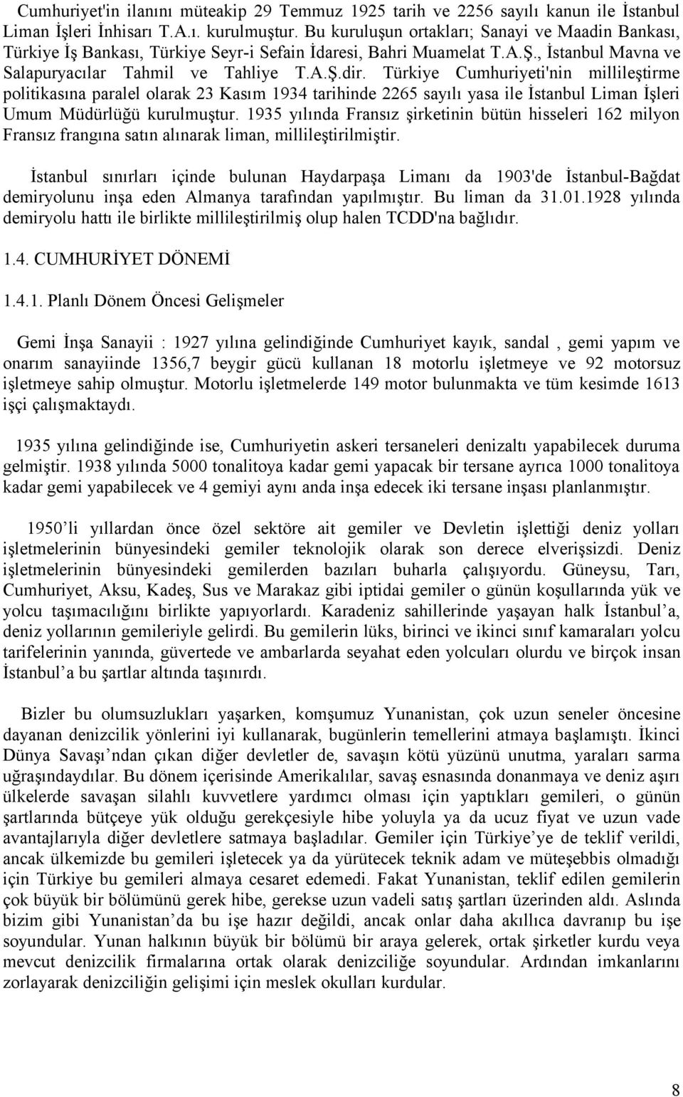 Türkiye Cumhuriyeti'nin millileştirme politikasına paralel olarak 23 Kasım 1934 tarihinde 2265 sayılı yasa ile İstanbul Liman İşleri Umum Müdürlüğü kurulmuştur.