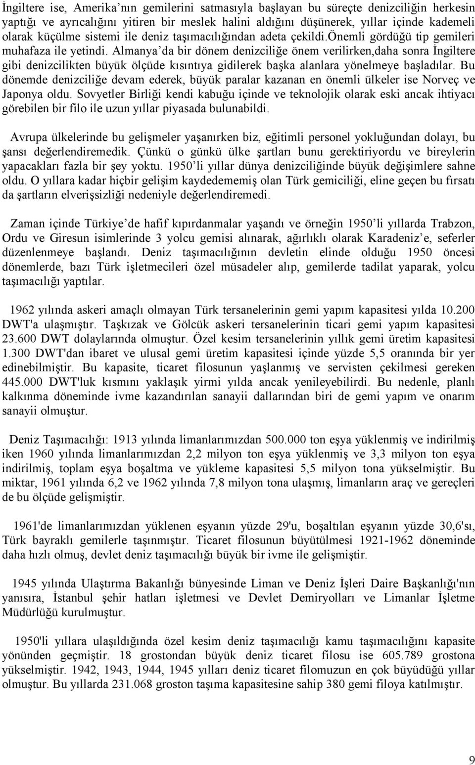 Almanya da bir dönem denizciliğe önem verilirken,daha sonra İngiltere gibi denizcilikten büyük ölçüde kısıntıya gidilerek başka alanlara yönelmeye başladılar.