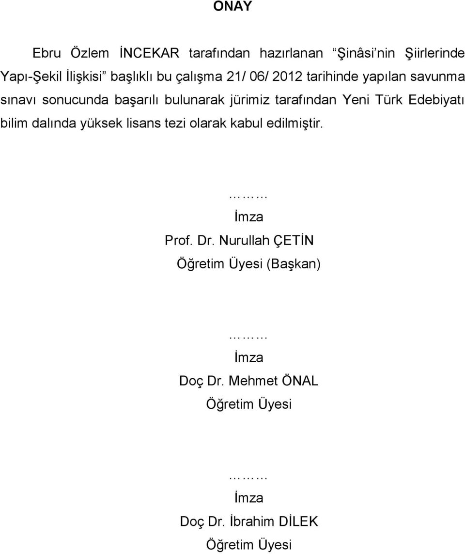 Yeni Türk Edebiyatı bilim dalında yüksek lisans tezi olarak kabul edilmiştir. İmza Prof. Dr.