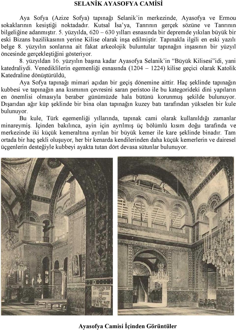 yüzyılda, 620 630 yılları esnasında bir depremde yıkılan büyük bir eski Bizans bazilikasının yerine Kilise olarak inşa edilmiştir. Tapınakla ilgili en eski yazılı belge 8.