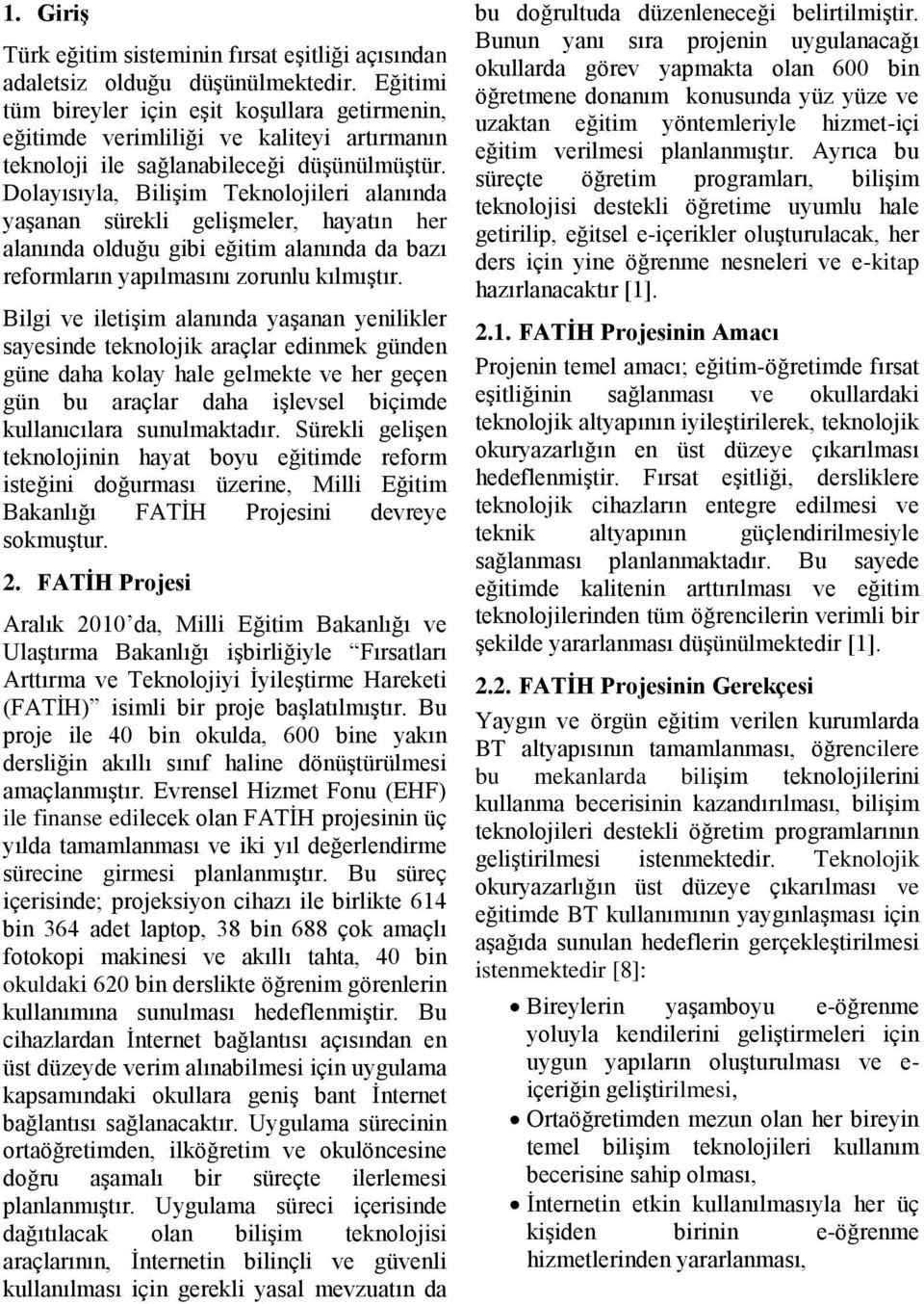 Dolayısıyla, Bilişim Teknolojileri alanında yaşanan sürekli gelişmeler, hayatın her alanında olduğu gibi eğitim alanında da bazı reformların yapılmasını zorunlu kılmıştır.