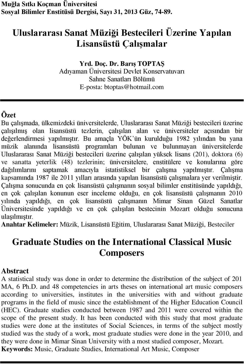 com Özet Bu çalışmada, ülkemizdeki üniversitelerde, Uluslararası Sanat Müziği bestecileri üzerine çalışılmış olan lisansüstü tezlerin, çalışılan alan ve üniversiteler açısından bir değerlendirmesi