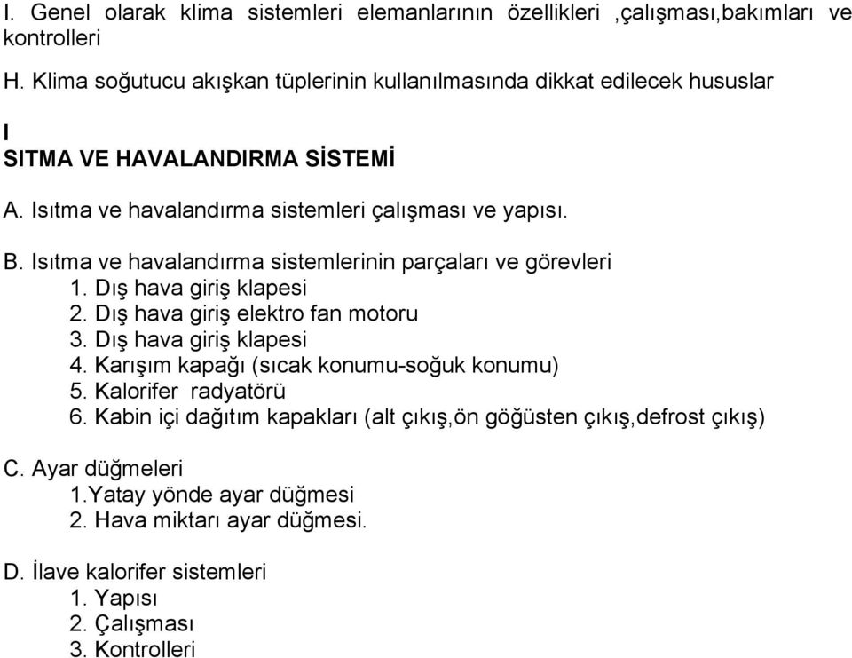 Isıtma ve havalandırma sistemlerinin parçaları ve görevleri 1. Dış hava giriş klapesi 2. Dış hava giriş elektro fan motoru 3. Dış hava giriş klapesi 4.