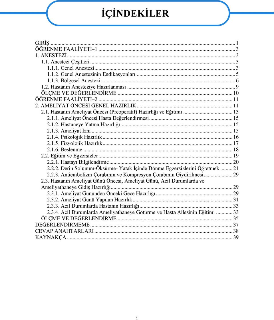.. 15 2.1.2. Hastaneye Yatma Hazırlığı... 15 2.1.3. Ameliyat İzni... 15 2.1.4. Psikolojik Hazırlık... 16 2.1.5. Fizyolojik Hazırlık... 17 2.1.6. Beslenme... 18 2.2. Eğitim ve Egzersizler... 19 2.2.1. Hastayı Bilgilendirme.