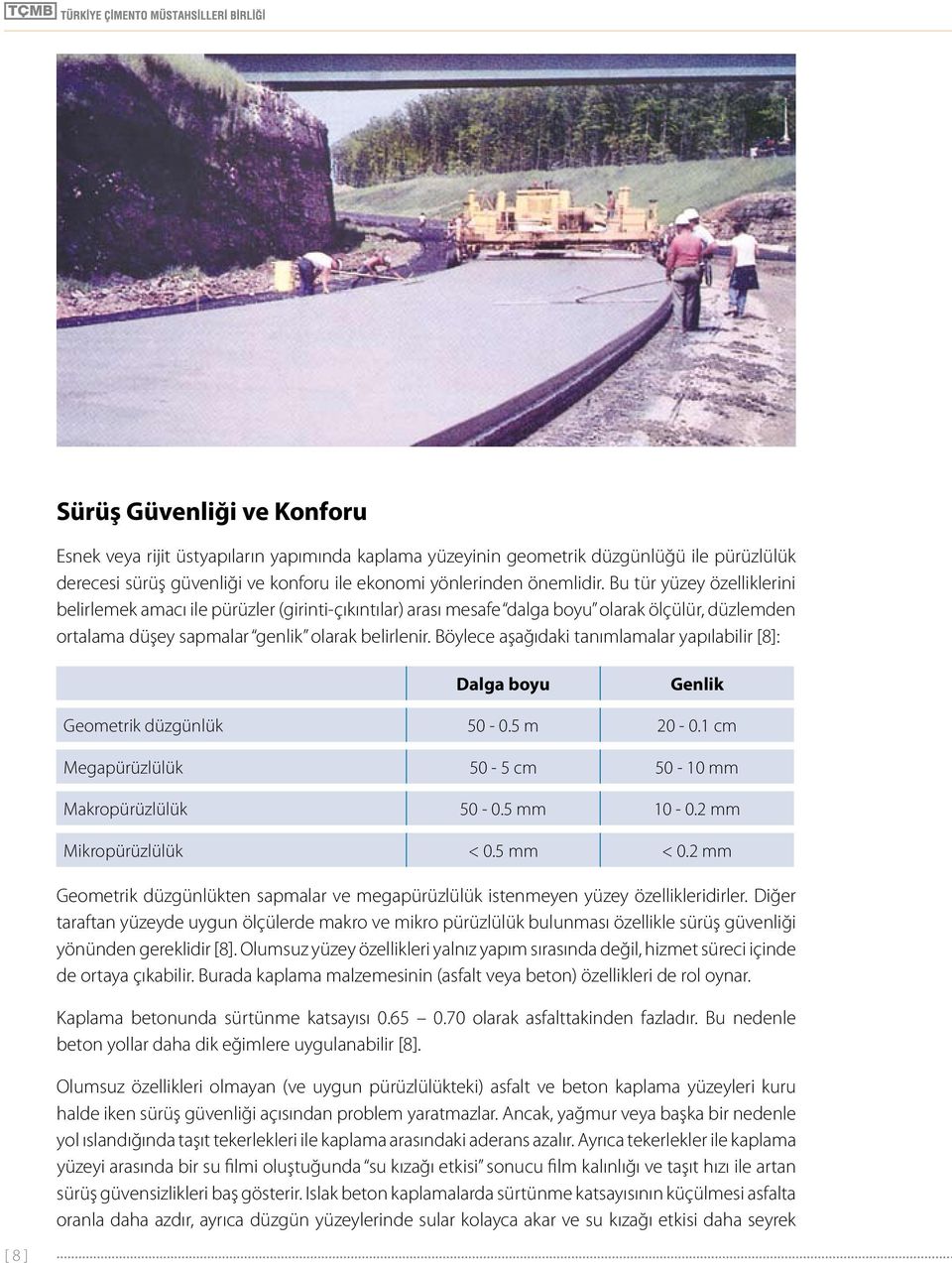 Böylece aşağıdaki tanımlamalar yapılabilir [8]: Dalga boyu Genlik Geometrik düzgünlük 50-0.5 m 20-0.1 cm Megapürüzlülük 50-5 cm 50-10 mm Makropürüzlülük 50-0.5 mm 10-0.2 mm Mikropürüzlülük < 0.