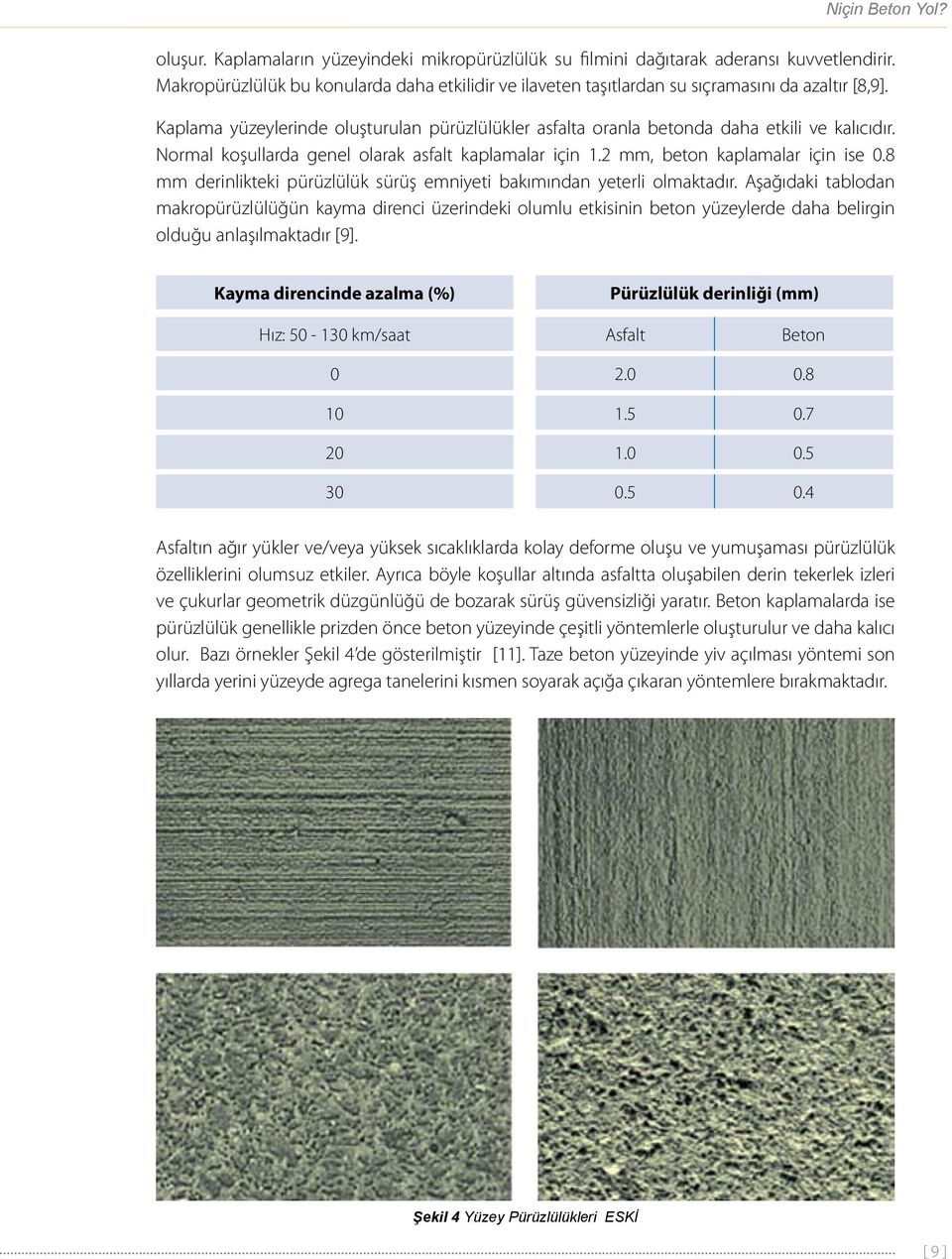 Normal koşullarda genel olarak asfalt kaplamalar için 1.2 mm, beton kaplamalar için ise 0.8 mm derinlikteki pürüzlülük sürüş emniyeti bakımından yeterli olmaktadır.