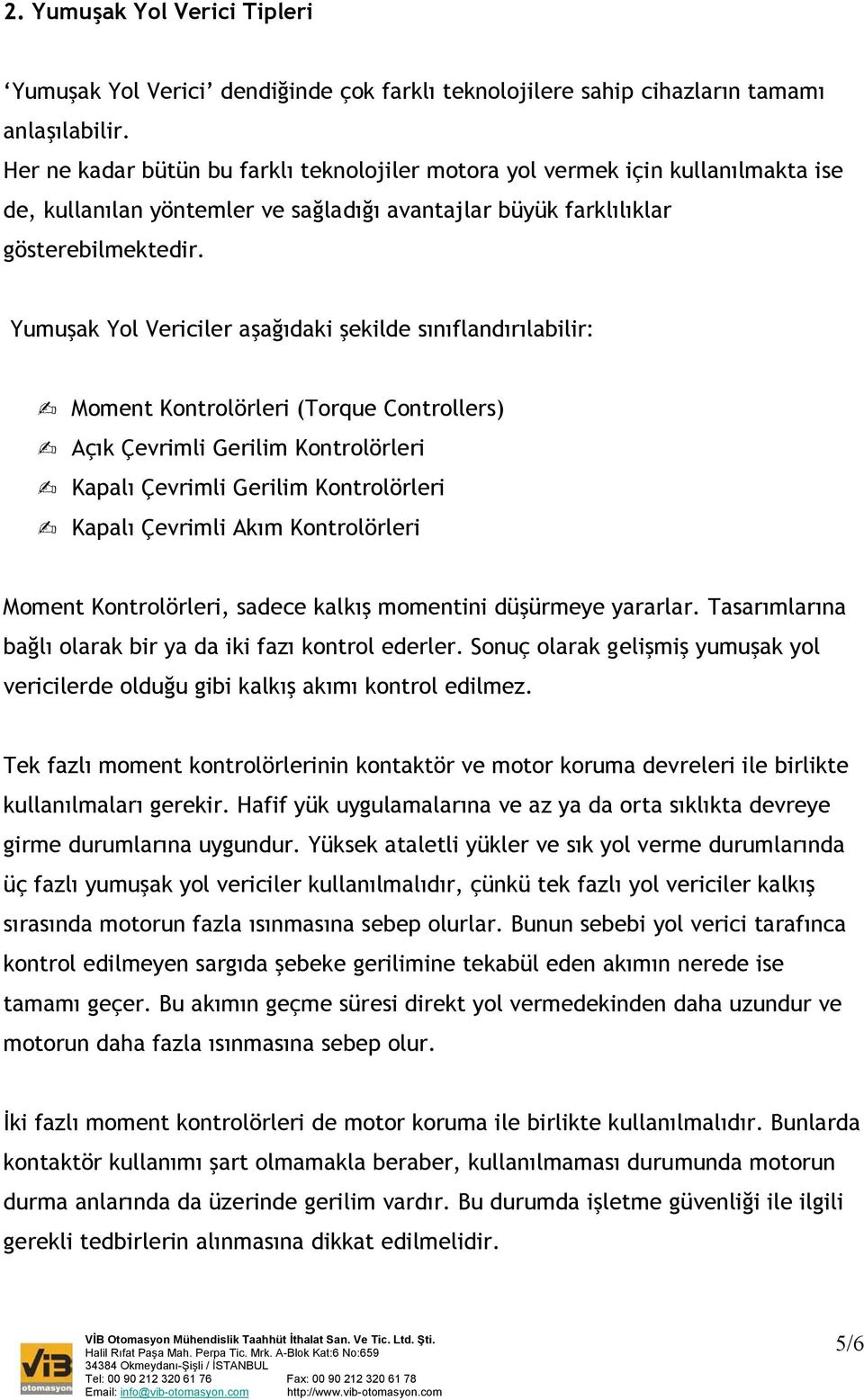 Yumuşak Yol Vericiler aşağıdaki şekilde sınıflandırılabilir: Moment Kontrolörleri (Torque Controllers) Açık Çevrimli Gerilim Kontrolörleri Kapalı Çevrimli Gerilim Kontrolörleri Kapalı Çevrimli Akım