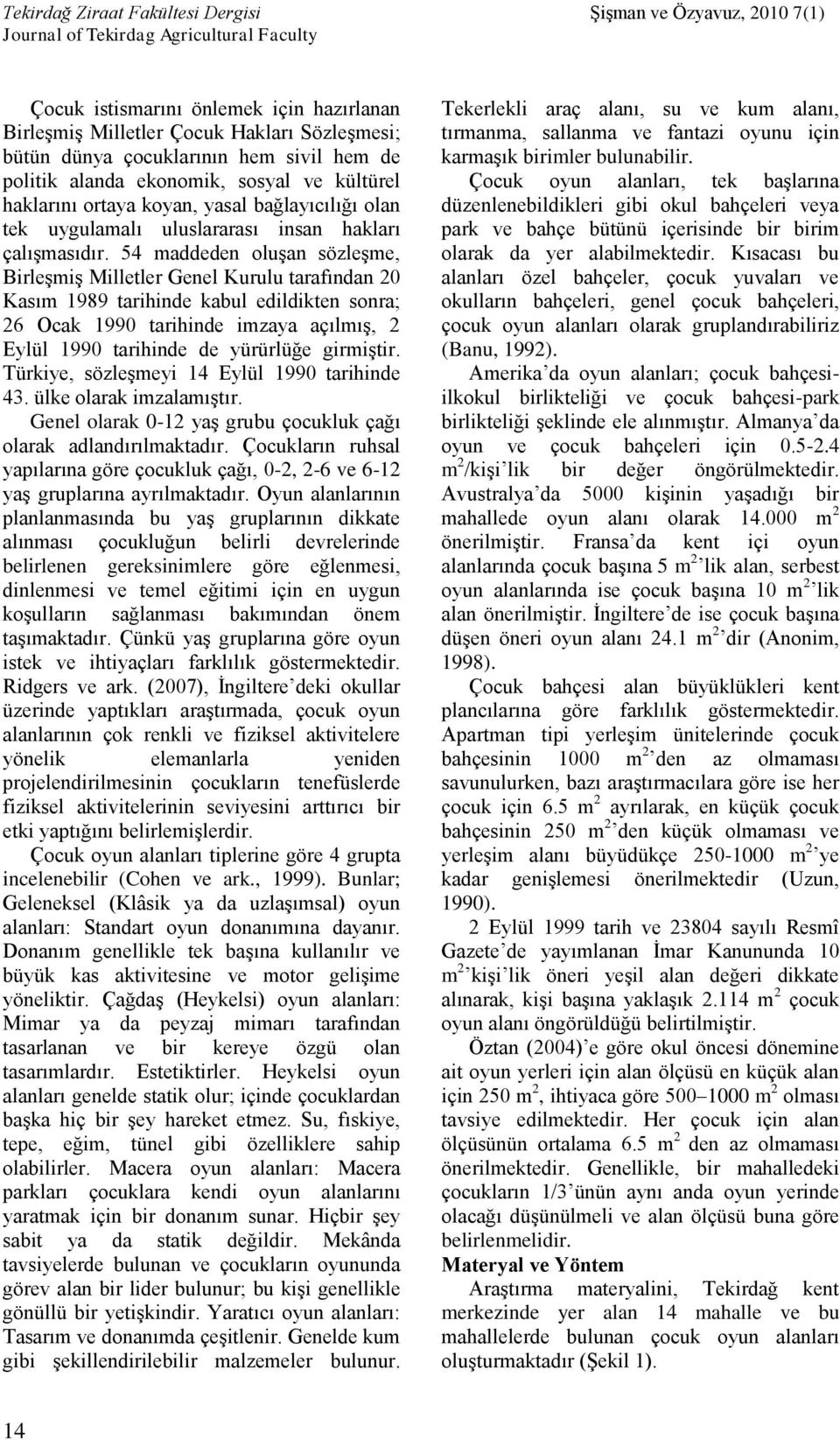 54 maddeden oluşan sözleşme, Birleşmiş Milletler Genel Kurulu tarafından 20 Kasım 1989 tarihinde kabul edildikten sonra; 26 Ocak 1990 tarihinde imzaya açılmış, 2 Eylül 1990 tarihinde de yürürlüğe