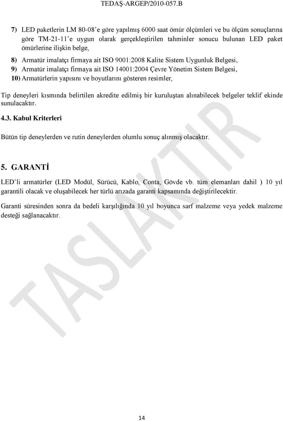 gösteren resimler, Tip deneyleri kısmında belirtilen akredite edilmiş bir kuruluştan alınabilecek belgeler teklif ekinde sunulacaktır. 4.3.