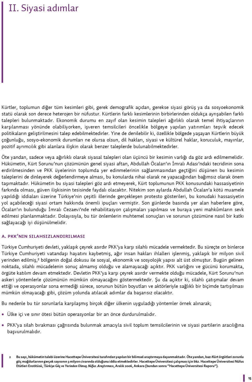 Ekonomik durumu en zayıf olan kesimin talepleri ağırlıklı olarak temel ihtiyaçlarının karşılanması yönünde olabiliyorken, işveren temsilcileri öncelikle bölgeye yapılan yatırımları teşvik edecek