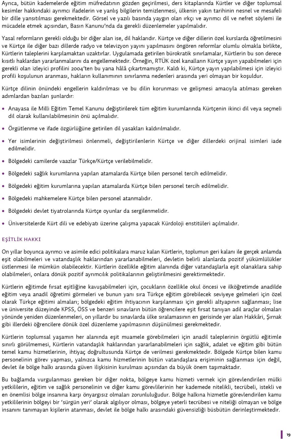 Görsel ve yazılı basında yaygın olan ırkçı ve ayrımcı dil ve nefret söylemi ile mücadele etmek açısından, Basın Kanunu nda da gerekli düzenlemeler yapılmalıdır.