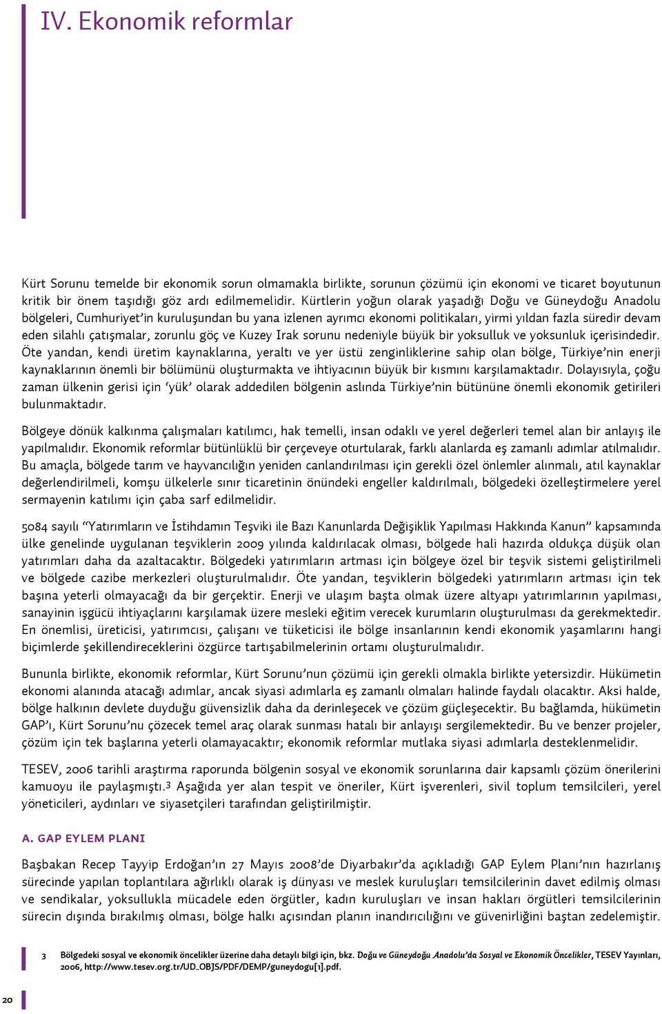 zorunlu göç ve Kuzey Irak sorunu nedeniyle büyük bir yoksulluk ve yoksunluk içerisindedir.