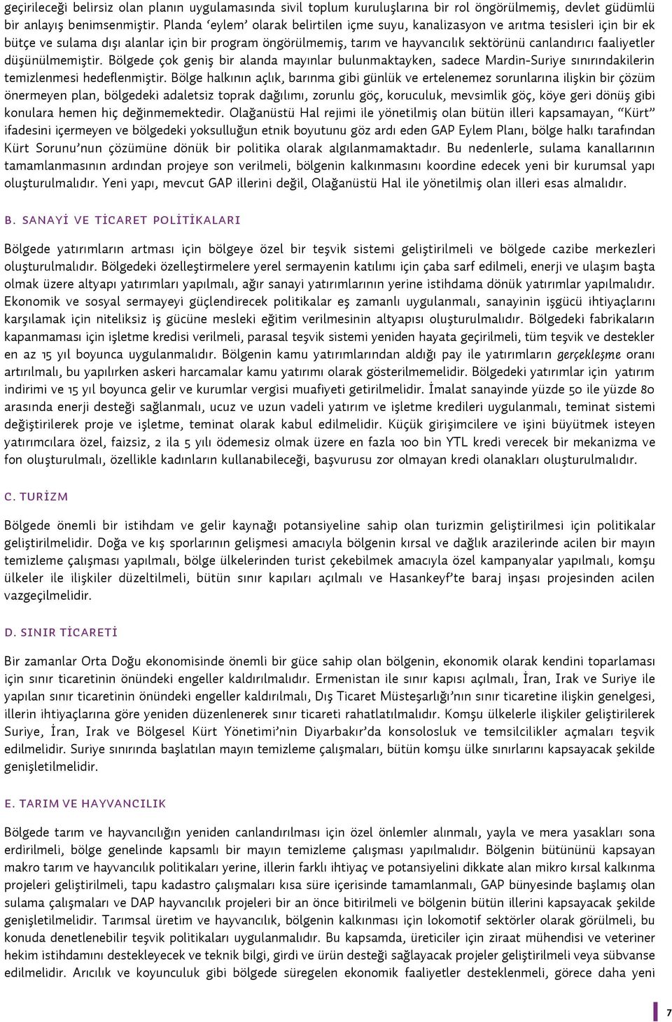 faaliyetler düşünülmemiştir. Bölgede çok geniş bir alanda mayınlar bulunmaktayken, sadece Mardin-Suriye sınırındakilerin temizlenmesi hedeflenmiştir.