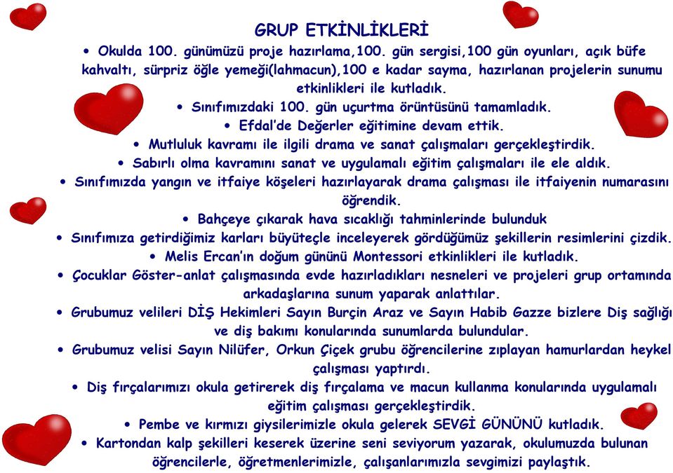 gün uçurtma örüntüsünü tamamladık. Efdal de Değerler eğitimine devam ettik. Mutluluk kavramı ile ilgili drama ve sanat çalışmaları gerçekleştirdik.