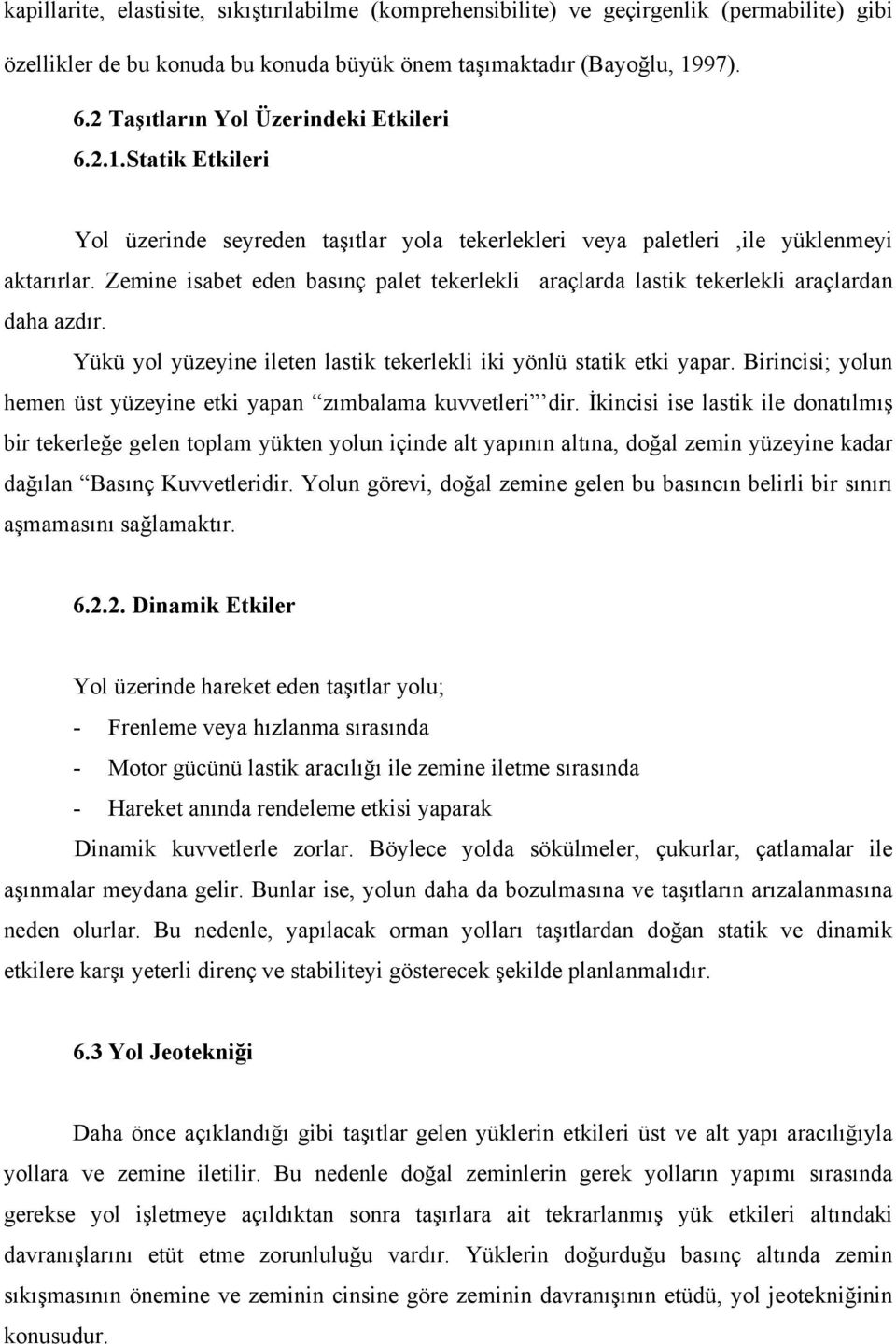 Zemine isabet eden basınç palet tekerlekli araçlarda lastik tekerlekli araçlardan daha azdır. Yükü yol yüzeyine ileten lastik tekerlekli iki yönlü statik etki yapar.