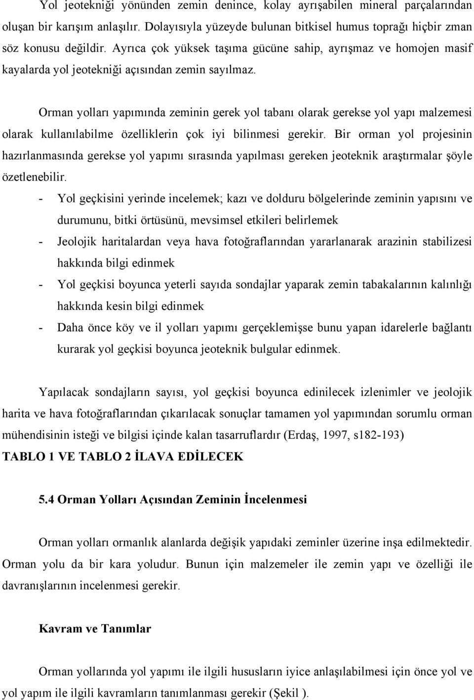 Orman yolları yapımında zeminin gerek yol tabanı olarak gerekse yol yapı malzemesi olarak kullanılabilme özelliklerin çok iyi bilinmesi gerekir.