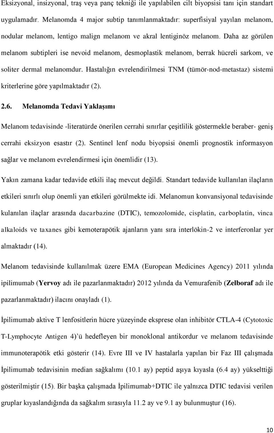 Daha az görülen melanom subtipleri ise nevoid melanom, desmoplastik melanom, berrak hücreli sarkom, ve soliter dermal melanomdur.