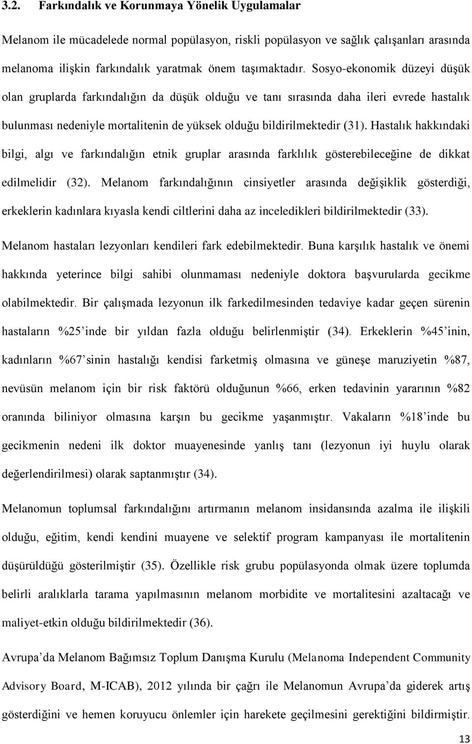 Hastalık hakkındaki bilgi, algı ve farkındalığın etnik gruplar arasında farklılık gösterebileceğine de dikkat edilmelidir (32).