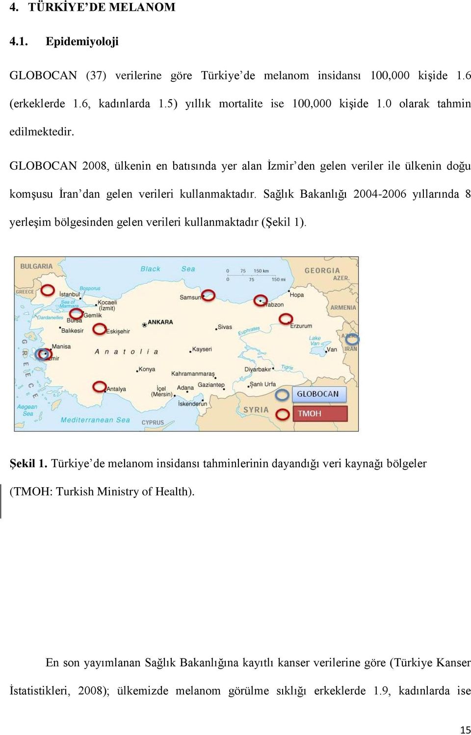GLOBOCAN 2008, ülkenin en batısında yer alan İzmir den gelen veriler ile ülkenin doğu komşusu İran dan gelen verileri kullanmaktadır.