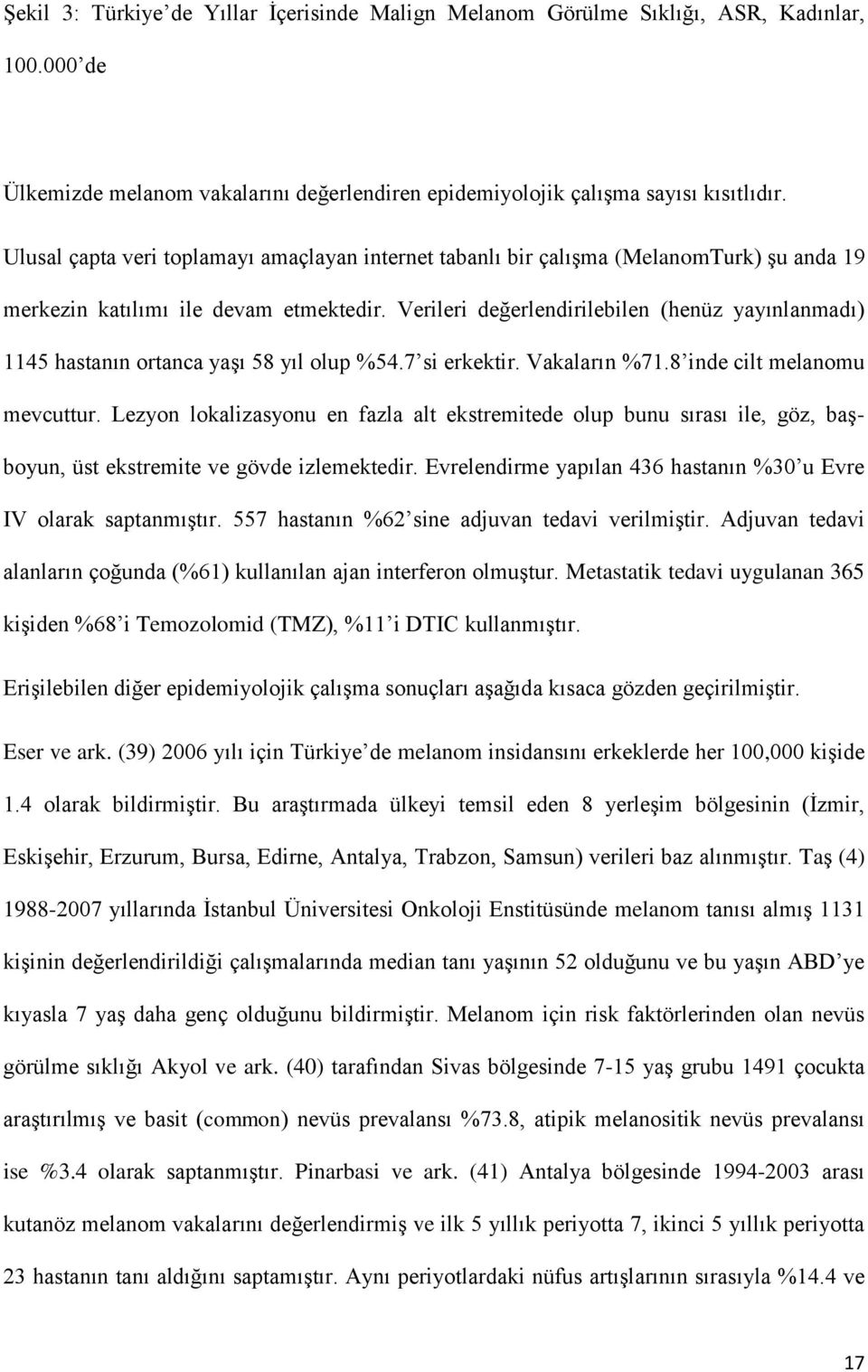 Verileri değerlendirilebilen (henüz yayınlanmadı) 1145 hastanın ortanca yaşı 58 yıl olup %54.7 si erkektir. Vakaların %71.8 inde cilt melanomu mevcuttur.