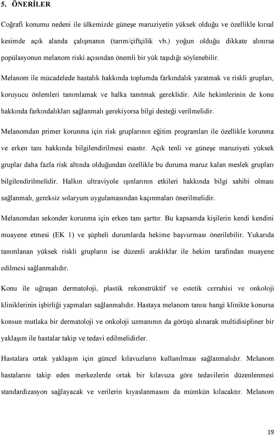 Melanom ile mücadelede hastalık hakkında toplumda farkındalık yaratmak ve riskli grupları, koruyucu önlemleri tanımlamak ve halka tanıtmak gereklidir.