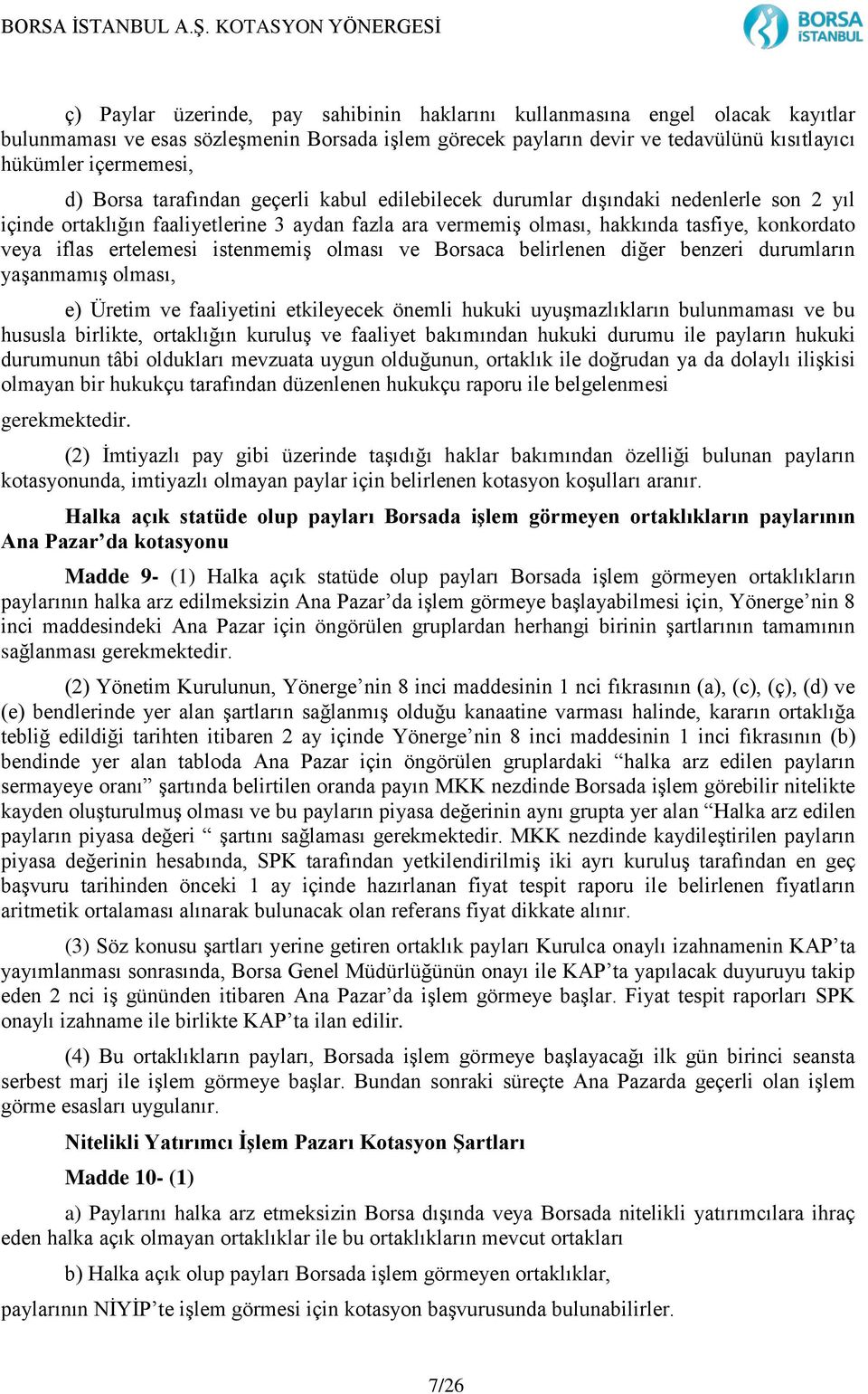 ertelemesi istenmemiş olması ve Borsaca belirlenen diğer benzeri durumların yaşanmamış olması, e) Üretim ve faaliyetini etkileyecek önemli hukuki uyuşmazlıkların bulunmaması ve bu hususla birlikte,