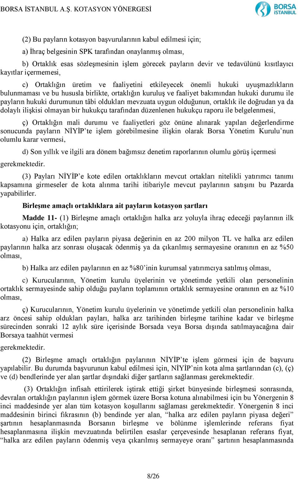 durumu ile payların hukuki durumunun tâbi oldukları mevzuata uygun olduğunun, ortaklık ile doğrudan ya da dolaylı ilişkisi olmayan bir hukukçu tarafından düzenlenen hukukçu raporu ile belgelenmesi,