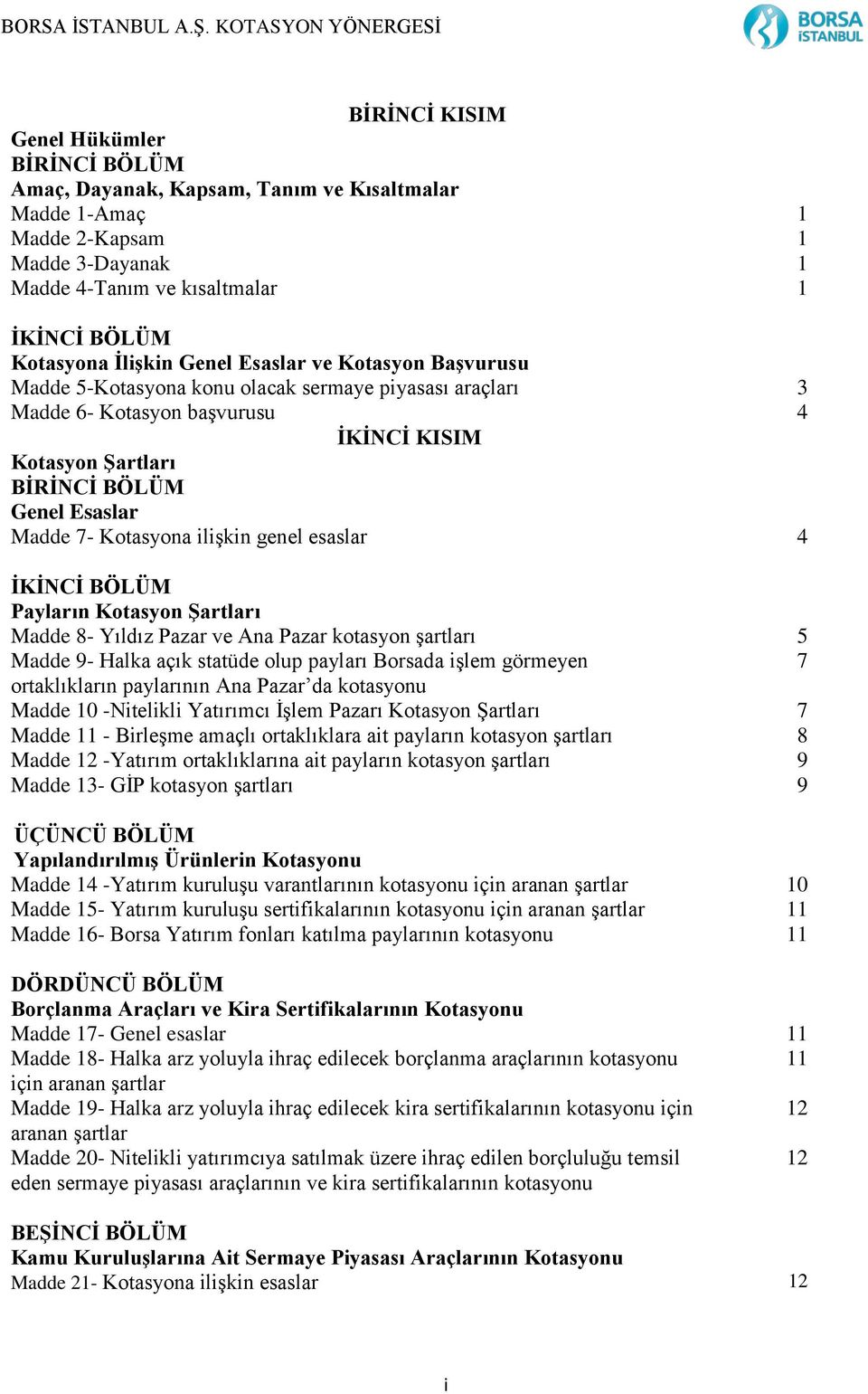 Kotasyona ilişkin genel esaslar 4 İKİNCİ BÖLÜM Payların Kotasyon Şartları Madde 8- Yıldız Pazar ve Ana Pazar kotasyon şartları 5 Madde 9- Halka açık statüde olup payları Borsada işlem görmeyen 7