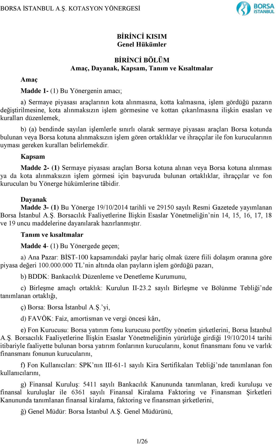 piyasası araçları Borsa kotunda bulunan veya Borsa kotuna alınmaksızın işlem gören ortaklıklar ve ihraççılar ile fon kurucularının uyması gereken kuralları belirlemekdir.