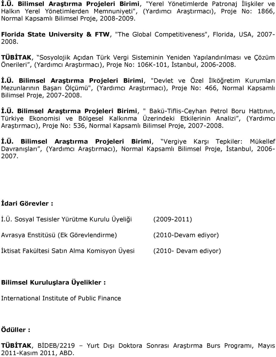 TÜBİTAK, Sosyolojik Açıdan Türk Vergi Sisteminin Yeniden Yapılandırılması ve Çözüm Önerileri, (Yardımcı Araştırmacı), Proje No: 106K-101, İstanbul, 2006-2008. İ.Ü. Bilimsel Araştırma Projeleri Birimi, "Devlet ve Özel İlköğretim Kurumları Mezunlarının Başarı Ölçümü", (Yardımcı Araştırmacı), Proje No: 466, Normal Kapsamlı Bilimsel Proje, 2007-2008.