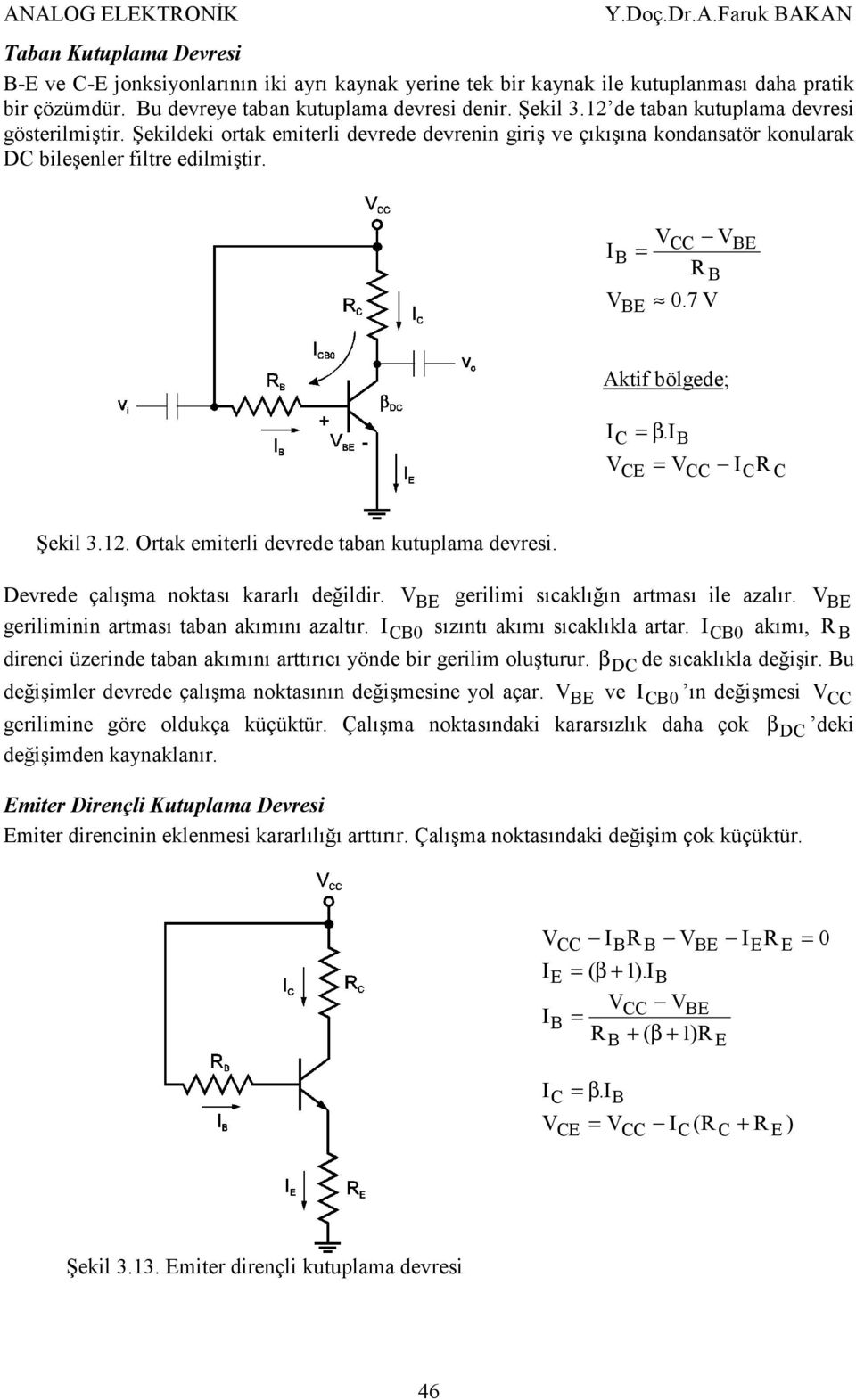 Şekildeki ortak emiterli devrede devrenin giriş ve çıkışına kondansatör konularak D bileşenler filtre edilmiştir. 0.7 Aktif bölgede; β. Şekil 3.12. Ortak emiterli devrede taban kutuplama devresi.