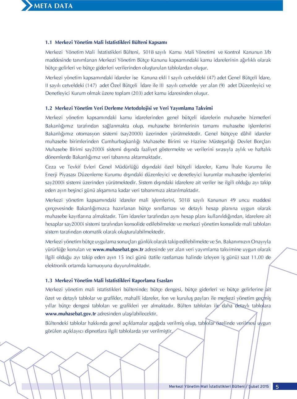 Kanunu kapsamındaki kamu idarelerinin ağırlıklı olarak bütçe gelirleri ve bütçe giderleri verilerinden oluşturulan tablolardan oluşur.