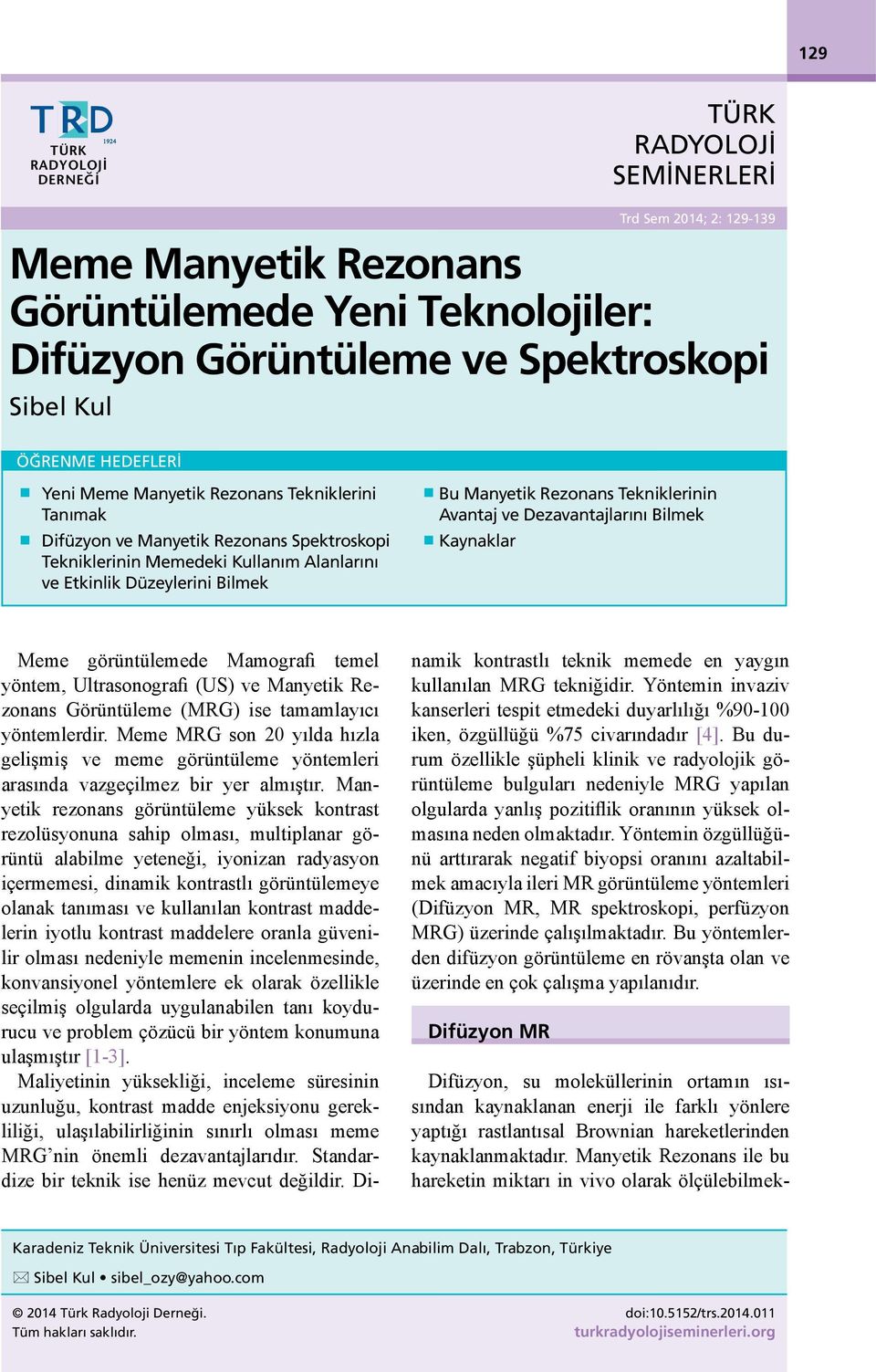 Tekniklerinin Avantaj ve Dezavantajlarını Bilmek Kaynaklar Meme görüntülemede Mamografi temel yöntem, Ultrasonografi (US) ve Manyetik Rezonans Görüntüleme (MRG) ise tamamlayıcı yöntemlerdir.