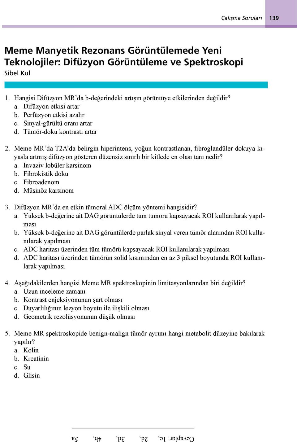 Meme MR da T2A da belirgin hiperintens, yoğun kontrastlanan, fibroglandüler dokuya kıyasla artmış difüzyon gösteren düzensiz sınırlı bir kitlede en olası tanı nedir? a. İnvaziv lobüler karsinom b.