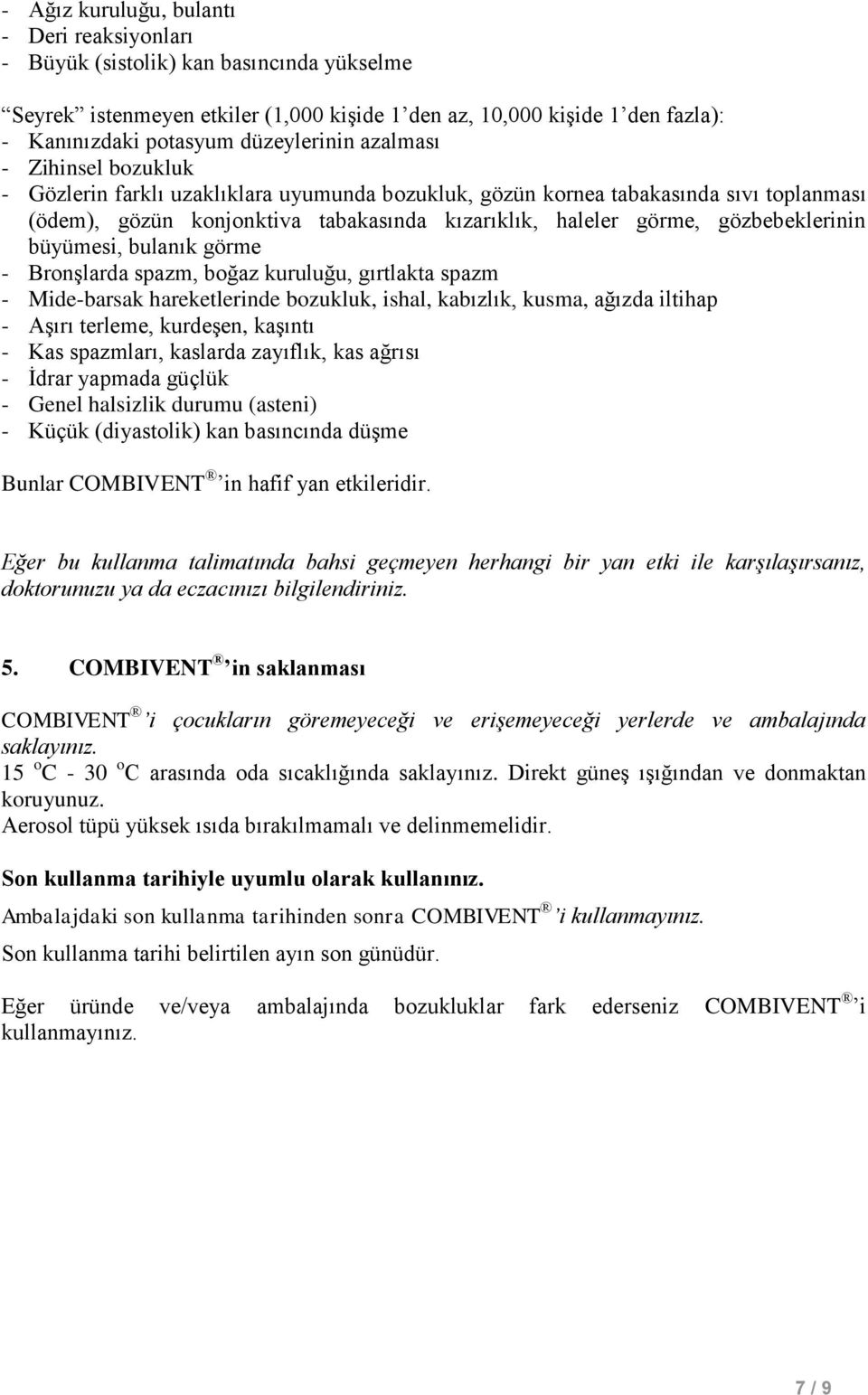 gözbebeklerinin büyümesi, bulanık görme - Bronşlarda spazm, boğaz kuruluğu, gırtlakta spazm - Mide-barsak hareketlerinde bozukluk, ishal, kabızlık, kusma, ağızda iltihap - Aşırı terleme, kurdeşen,