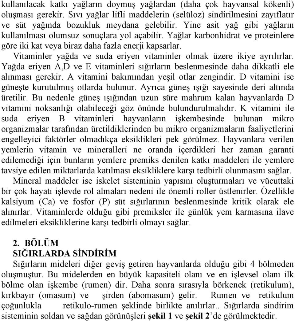 Vitaminler yağda ve suda eriyen vitaminler olmak üzere ikiye ayrılırlar. Yağda eriyen A,D ve E vitaminleri sığırların beslenmesinde daha dikkatli ele alınması gerekir.