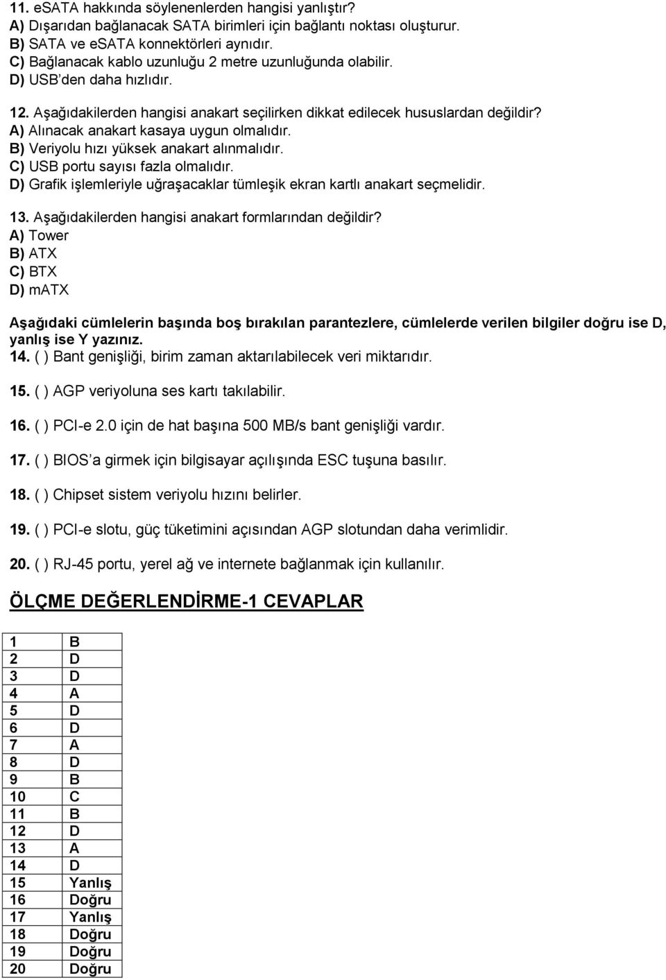 A) Alınacak anakart kasaya uygun olmalıdır. B) Veriyolu hızı yüksek anakart alınmalıdır. C) USB portu sayısı fazla olmalıdır.