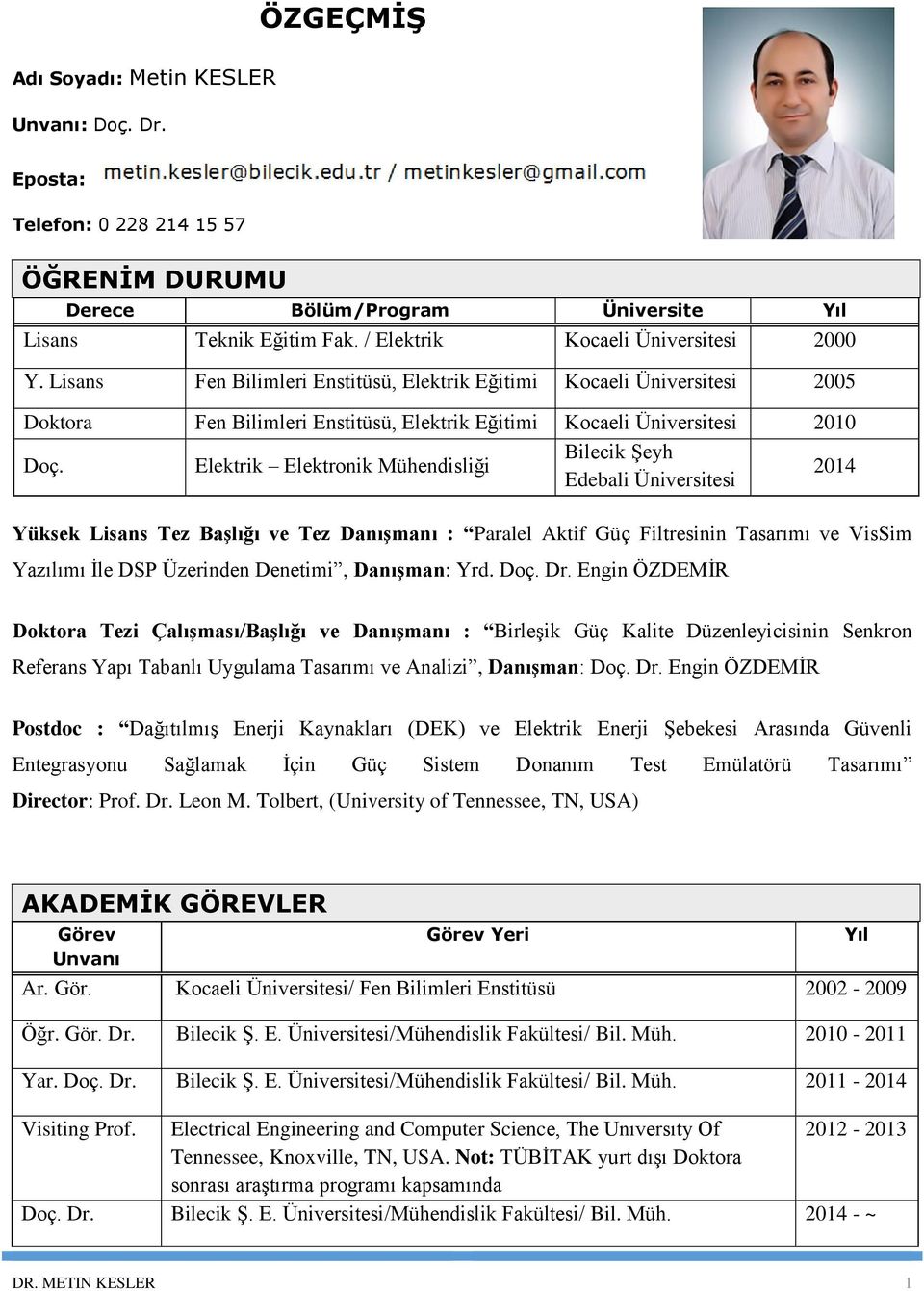 Elektrik Elektronik Mühendisliği Bilecik Şeyh Edebali Üniversitesi 2014 Yüksek Lisans Tez Başlığı ve Tez Danışmanı : Paralel Aktif Güç Filtresinin Tasarımı ve VisSim Yazılımı İle DSP Üzerinden