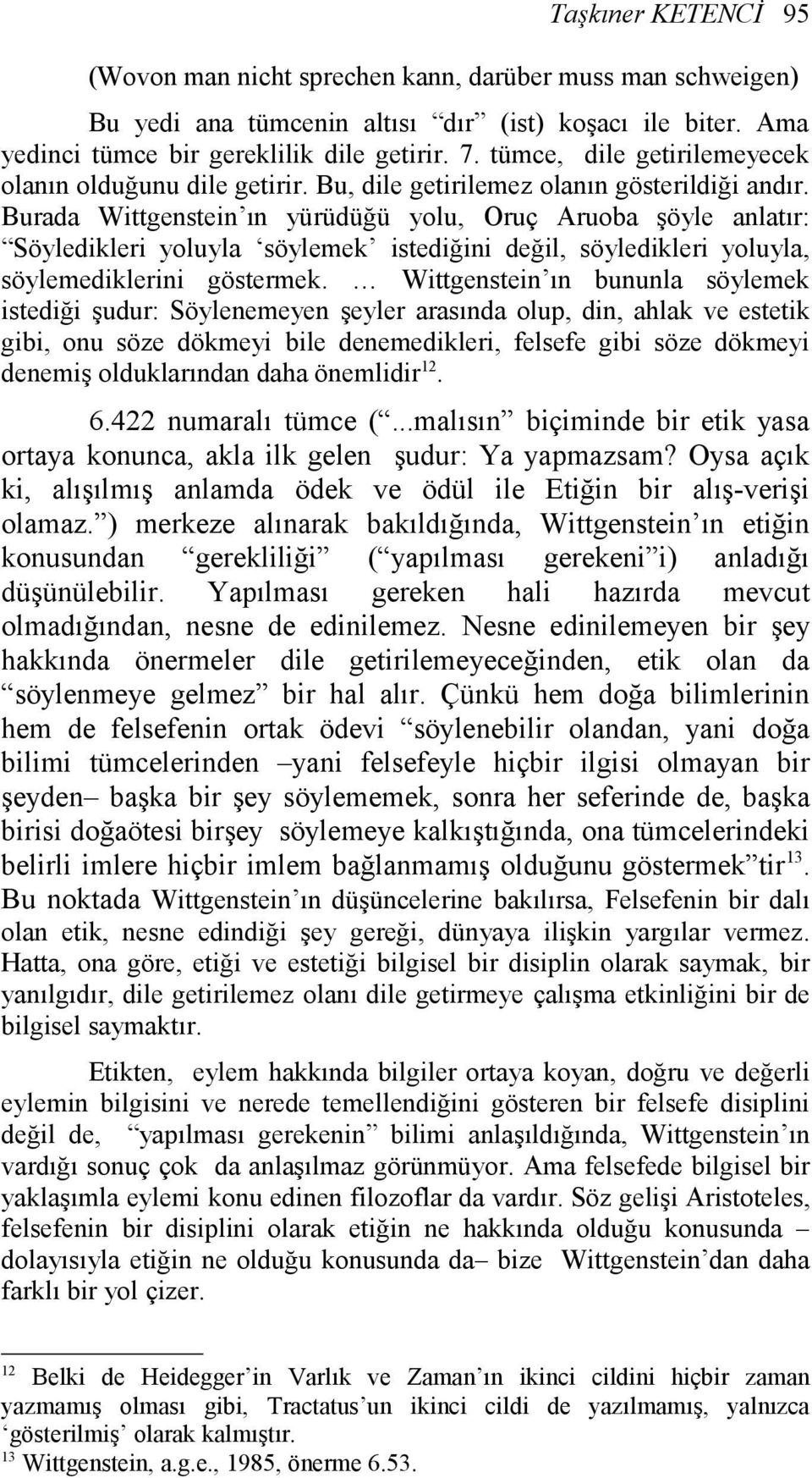 Burada Wittgenstein ın yürüdüğü yolu, Oruç Aruoba şöyle anlatır: Söyledikleri yoluyla söylemek istediğini değil, söyledikleri yoluyla, söylemediklerini göstermek.