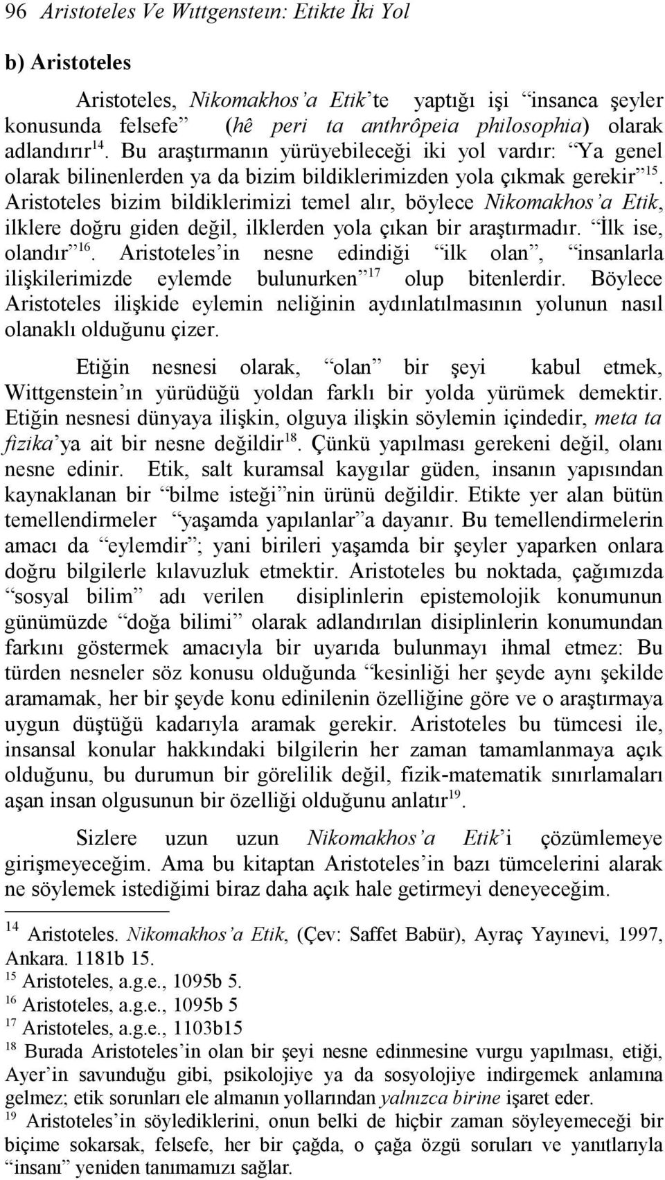 Aristoteles bizim bildiklerimizi temel alır, böylece Nikomakhos a Etik, ilklere doğru giden değil, ilklerden yola çıkan bir araştırmadır. İlk ise, olandır 16.