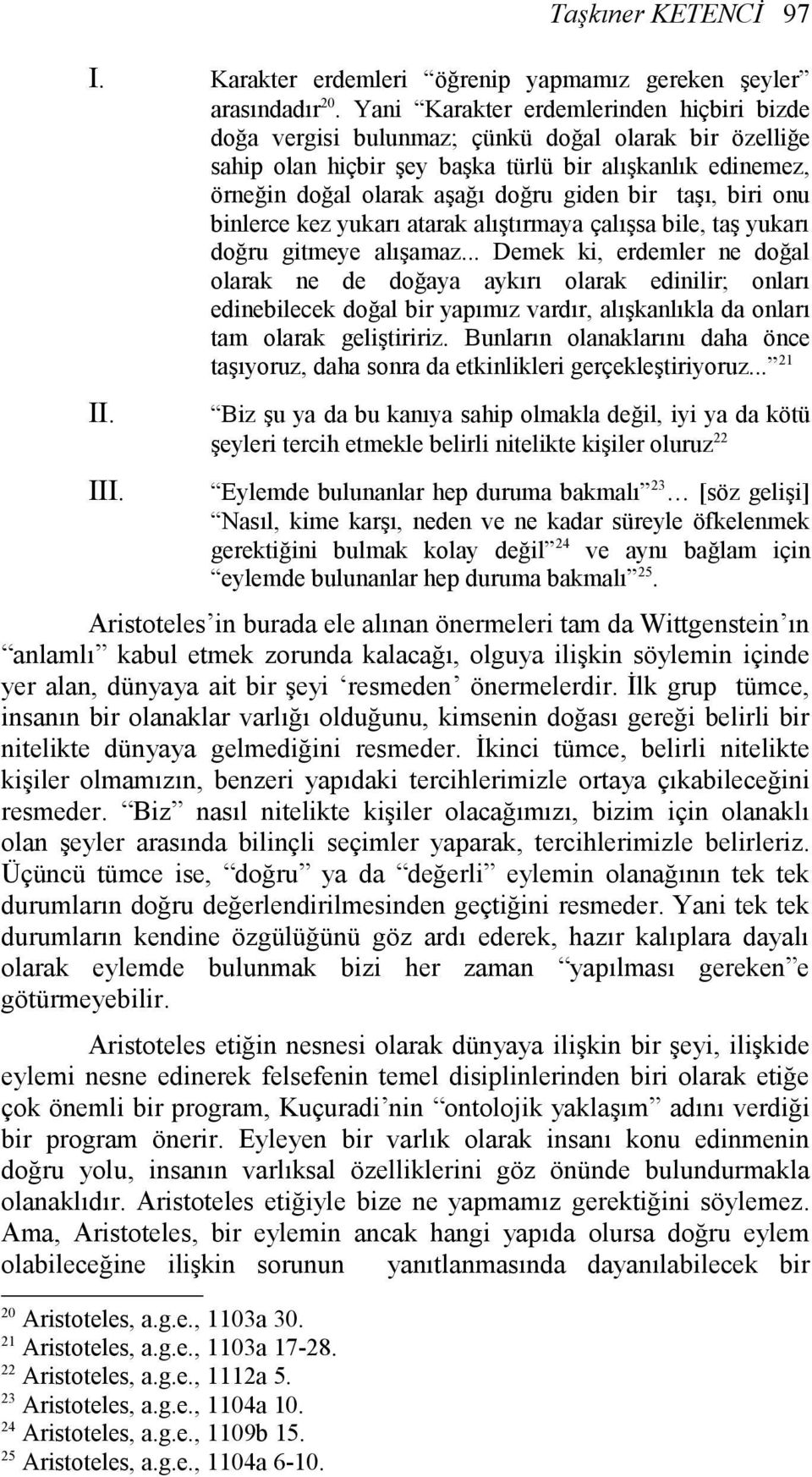 taşı, biri onu binlerce kez yukarı atarak alıştırmaya çalışsa bile, taş yukarı doğru gitmeye alışamaz.