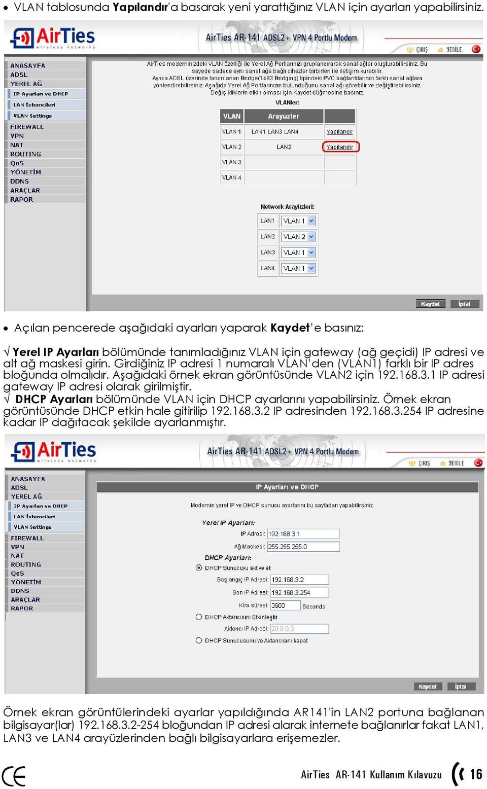 Girdiğiniz IP adresi 1 numaralı VLAN den (VLAN1) farklı bir IP adres bloğunda olmalıdır. Aşağıdaki örnek ekran görüntüsünde VLAN2 için 192.168.3.1 IP adresi gateway IP adresi olarak girilmiştir.