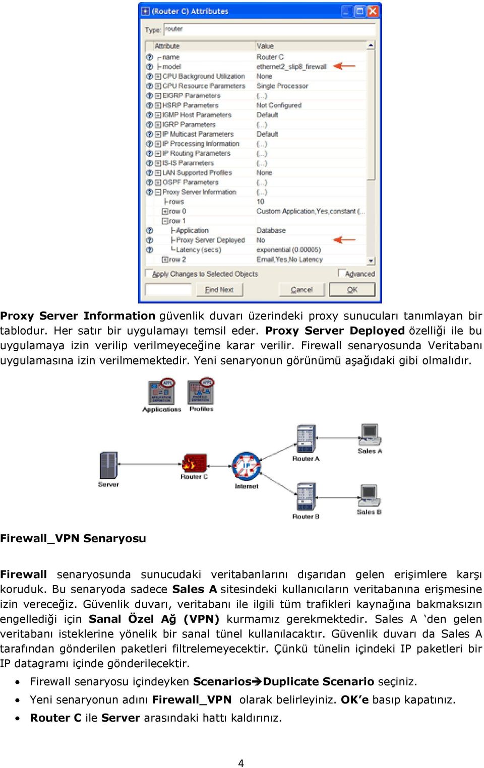 Yeni senaryonun görünümü aşağıdaki gibi olmalıdır. Firewall_VPN Senaryosu Firewall senaryosunda sunucudaki veritabanlarını dışarıdan gelen erişimlere karşı koruduk.