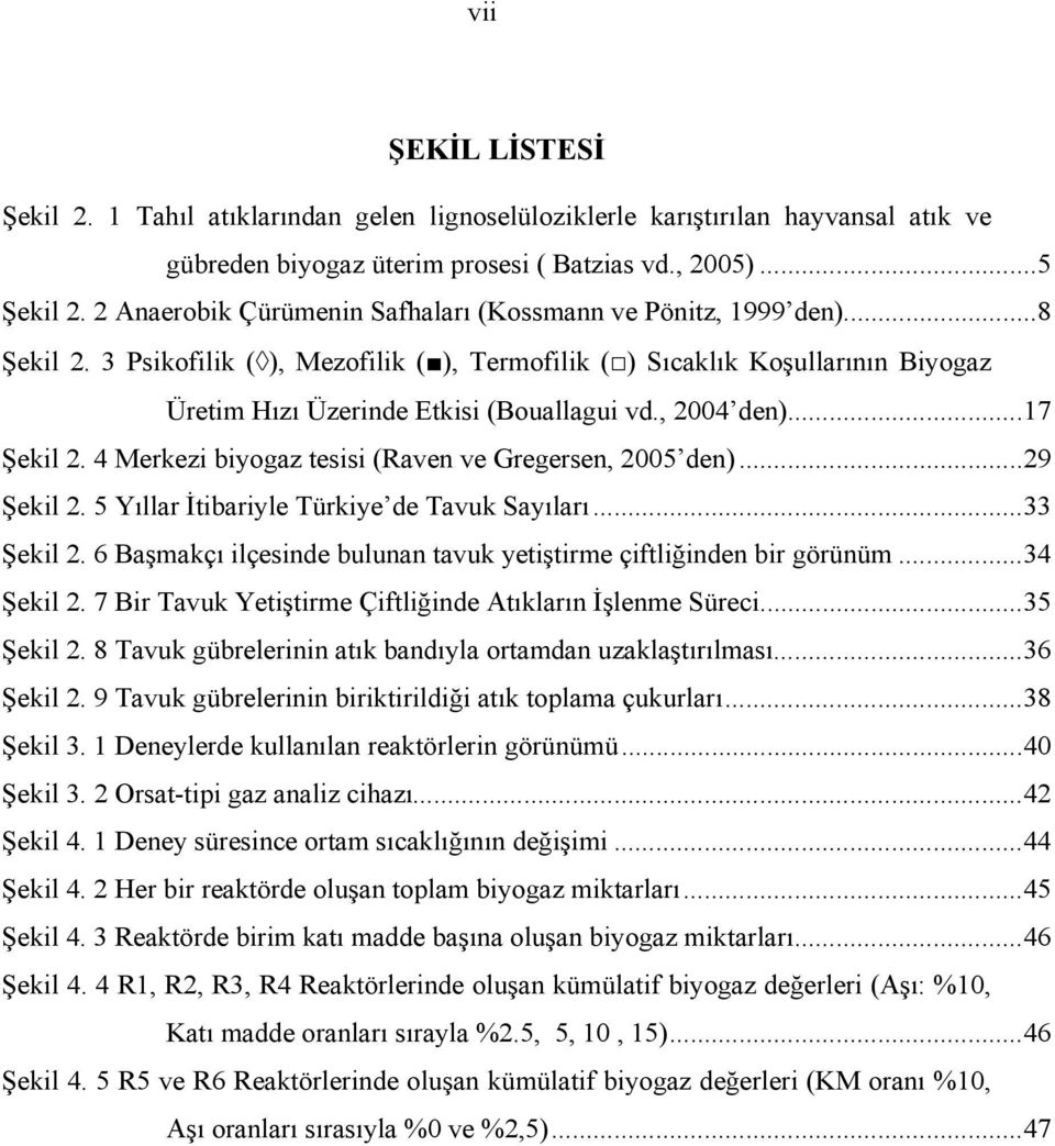 , 2004 den)...17 Şekil 2. 4 Merkezi biyogaz tesisi (Raven ve Gregersen, 2005 den)...29 Şekil 2. 5 Yıllar İtibariyle Türkiye de Tavuk Sayıları...33 Şekil 2.