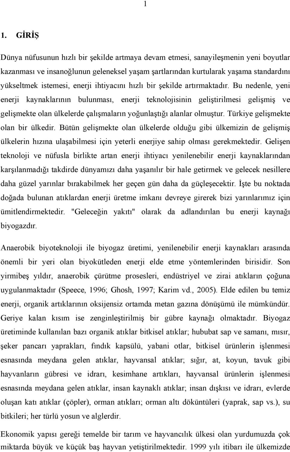 Bu nedenle, yeni enerji kaynaklarının bulunması, enerji teknolojisinin geliştirilmesi gelişmiş ve gelişmekte olan ülkelerde çalışmaların yoğunlaştığı alanlar olmuştur.