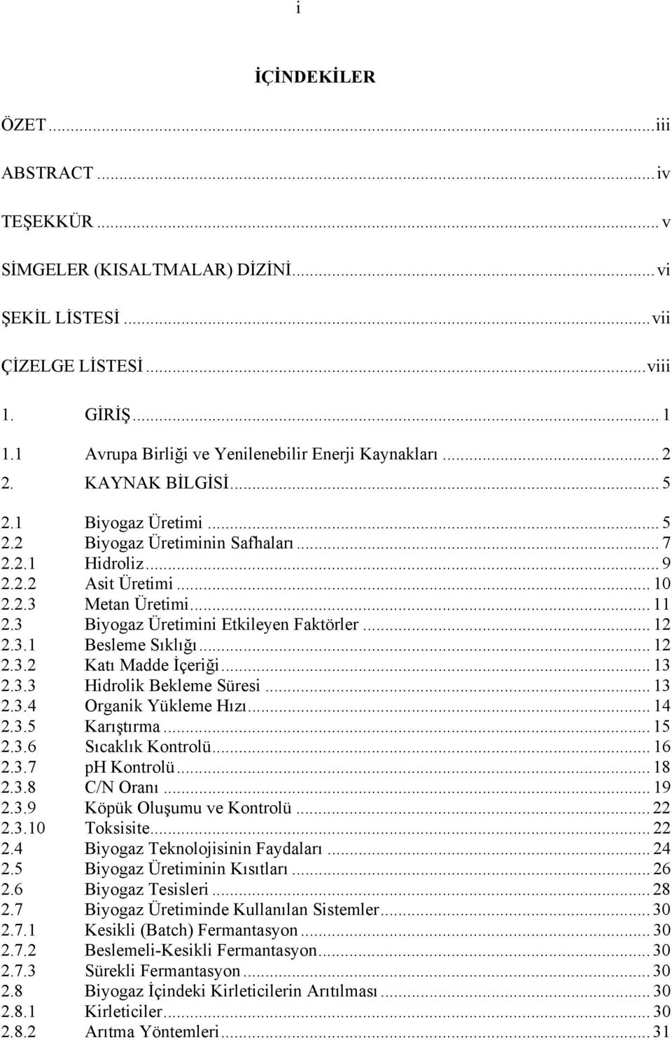 3 Biyogaz Üretimini Etkileyen Faktörler... 12 2.3.1 Besleme Sıklığı... 12 2.3.2 Katı Madde İçeriği... 13 2.3.3 Hidrolik Bekleme Süresi... 13 2.3.4 Organik Yükleme Hızı... 14 2.3.5 Karıştırma... 15 2.