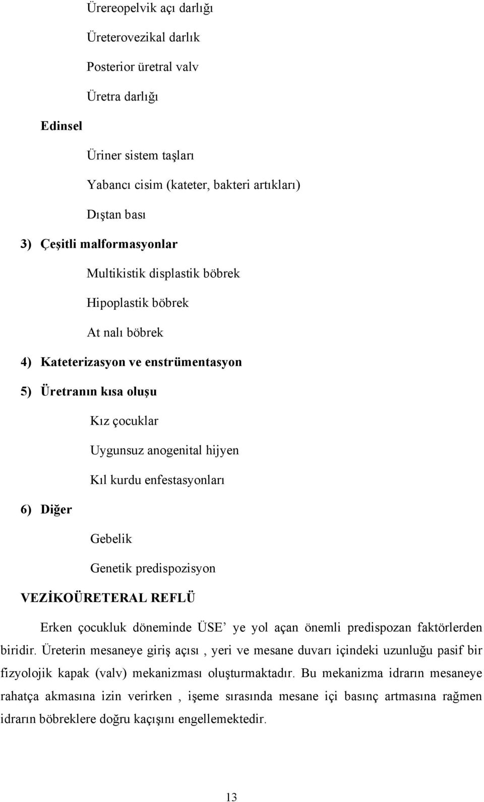 Gebelik Genetik predispozisyon VEZİKOÜRETERAL REFLÜ Erken çocukluk döneminde ÜSE ye yol açan önemli predispozan faktörlerden biridir.