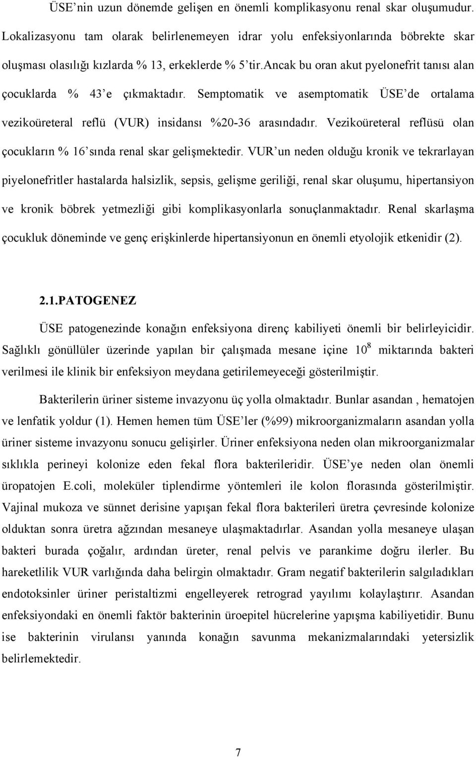 ancak bu oran akut pyelonefrit tanısı alan çocuklarda % 43 e çıkmaktadır. Semptomatik ve asemptomatik ÜSE de ortalama vezikoüreteral reflü (VUR) insidansı %20-36 arasındadır.